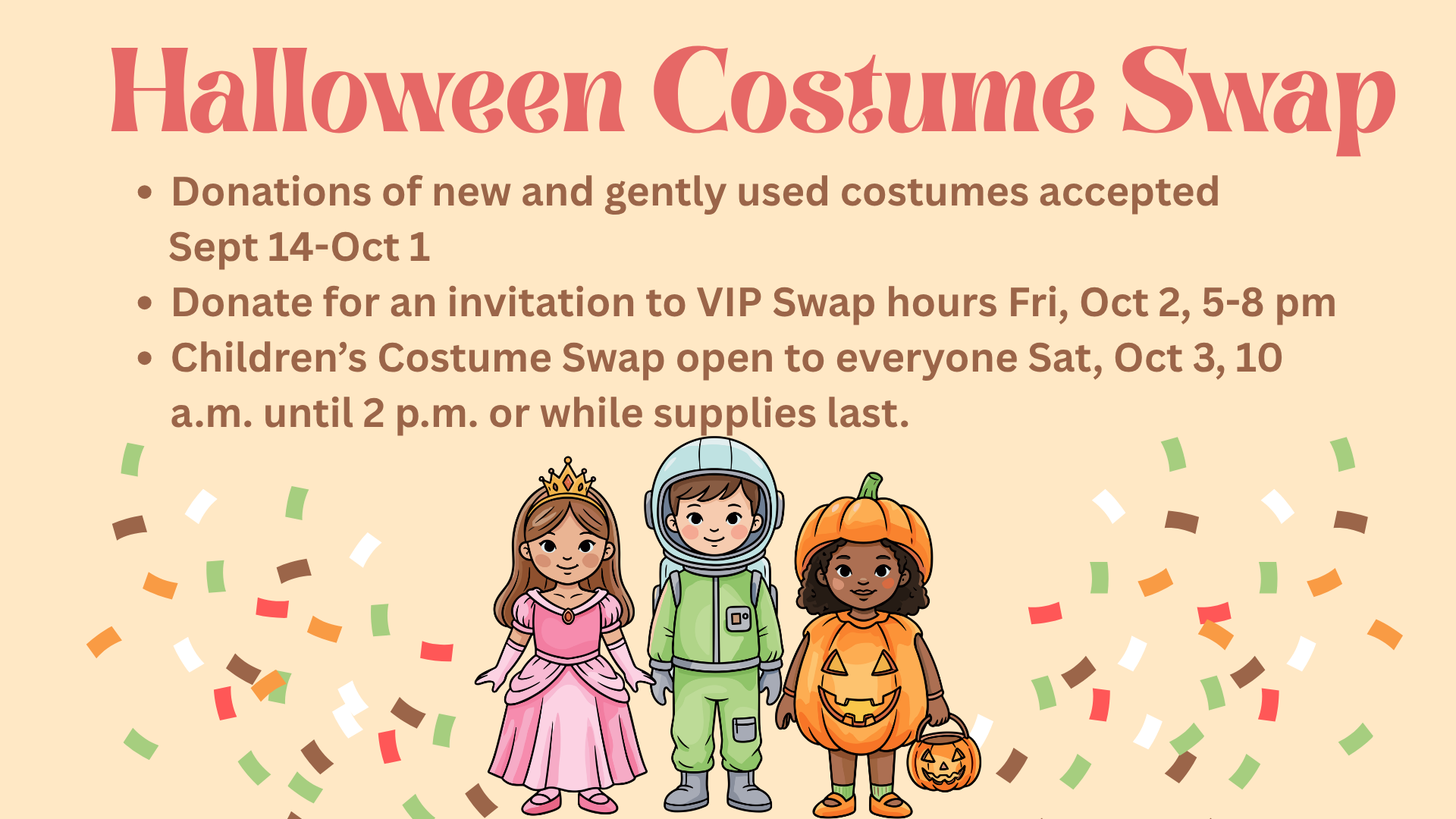 A colorful promotional image for a Halloween Costume Swap featuring three children in costumes (a princess, an astronaut, and a pumpkin) against a peach background with confetti and event details.  Transcribed Text:  Halloween Costume Swap      Donations of new and gently used costumes accepted Sept 14 - Oct 1     Donate for an invitation to VIP Swap hours Fri, Oct 2, 5-8 pm     Children’s Costume Swap open to everyone Sat, Oct 3, 10 a.m. until 2 p.m. or while supplies last.