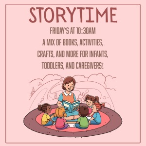 Pink square with the words Storytime Fridays at 10:30 am A mix of Books, Activities, crafts, and more for infants, toddlers, and caregivers! above an image of a woman reading a book to five children sitting on a round rug