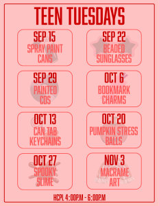 A pale pink poster with a dark red border and red typography announces “TEEN TUESDAYS.” Eight rounded rectangles are arranged in two columns, listing weekly dates and activities from September through November. The entries are:      Sep 15: Spray paint cans     Sep 22: Beaded sunglasses     Sep 29: Painted CDs     Oct 6: Bookmark charms     Oct 13: Can tab keychains     Oct 20: Pumpkin stress balls     Oct 27: Spooky slime     Nov 3: Macrame art  Faint illustrations related to each activity appear behind the text. The bottom of the poster states that the events take place at HCPL from 4:00 P.M. to 6:00 P.M.