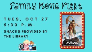 A turquoise event flyer announces a family movie night. Large black decorative lettering across the top reads “Family Movie Night.” On the left, bold black text gives the date and time: “TUES, OCT 27” and “5:30 P.M.” Below, it states that snacks are provided by the library. A movie-themed illustration at the bottom shows a film reel, a striped popcorn container, a drink cup, movie tickets, and a clapperboard. On the right, a red marquee-style frame with rows of yellow light bulbs surrounds a Moana movie poster depicting characters standing amid ocean waves under a blue sky.